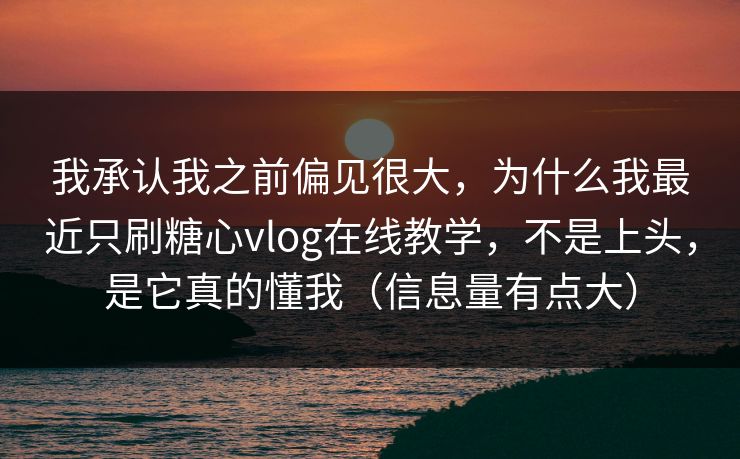 我承认我之前偏见很大，为什么我最近只刷糖心vlog在线教学，不是上头，是它真的懂我（信息量有点大）